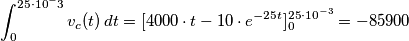 \int_{0}^{25\cdot 10^-3} v_c(t)\, dt = [4000\cdot t - 10 \cdot e^{-25t}]^{25 \cdot 10^{-3}}_0 = -85900