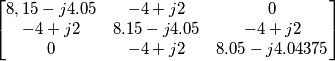 \left[ \begin{matrix}
   8,15-j4.05 & -4+j2 & 0  \\
   -4+j2 & 8.15-j4.05 & -4+j2  \\
   0 & -4+j2 & 8.05-j4.04375  \\
\end{matrix} \right]