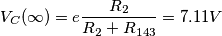 \[V_{C}(\infty )= e\frac{R_{2}}{R_{2}+R_{143}}=7.11V\]