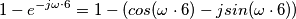 1- e^{-j\omega \cdot 6} = 1-(cos(\omega \cdot 6)- jsin(\omega \cdot6))