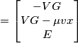 =\begin{bmatrix} -VG\\ VG-\mu vx \\ E \end{bmatrix}