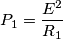 P_1  = \frac{E^2}{R_1}