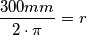 \frac{300mm} {2 \cdot \pi} = r