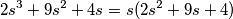 2s^3 + 9s^2 + 4s = s(2s^2 + 9s + 4) 2s^3 + 9s^2 + 4s = s(2s^2 + 9s + 4)