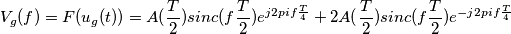 V_{g}(f) = F(u_{g}(t)) = A(\frac{T}{2})sinc(f\frac{T}{2})e^{j2pif\frac{T}{4}}+2A(\frac{T}{2})sinc (f\frac{T}{2})e^{-j2pif\frac{T}{4}}