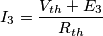 I_3=\frac{V_{th}+E_3}{R_{th}}