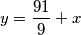 y=\frac{91}{9}+x y=\frac{91}{9}+x