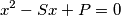 x^2 - S x + P = 0 x^2 - S x + P = 0