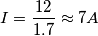 I = \frac{12}{1.7}  \approx 7A