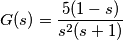 G(s) = \frac{5(1-s)}{s^2(s+1)}