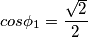cos\phi_{1}=\frac{\sqrt{2}}{2}