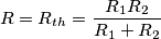 R=R_{th}=\frac{R_1R_2}{R_1+R_2} R=R_{th}=\frac{R_1R_2}{R_1+R_2}