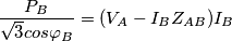 \frac{P_B}{\sqrt{3}cos\varphi_{B}}=(V_A-I_BZ_{AB})I_B