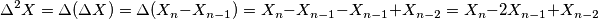 \Delta^2 X = \Delta ( \Delta X ) = \Delta (X_n-X_{n-1}) = X_n-X_{n-1}-X_{n-1}+X_{n-2}=X_n-2X_{n-1}+X_{n-2}