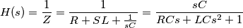 H(s)=\frac{1}{Z}=\frac{1}{R+SL+\frac{1}{sC}}=\frac{sC}{RCs+LCs^2+1} H(s)=\frac{1}{Z}=\frac{1}{R+SL+\frac{1}{sC}}=\frac{sC}{RCs+LCs^2+1}
