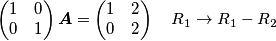 \begin{pmatrix}1 & 0\\
0 & 1
\end{pmatrix}\boldsymbol{A}=\begin{pmatrix}1 & 2\\
0 & 2
\end{pmatrix}\ \ \ R_{1}\rightarrow R_{1}-R_{2}