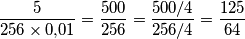 \frac{5}{256\times 0{,}01} = \frac{500}{256} = \frac{500/4}{256/4} = \frac{125}{64}