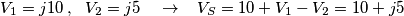 V_{1}=j10\,,\,\,\,\,V_{2}=j5\,\,\,\,\,\,\to \,\,\,\,\,V_{S}=10+V_{1}-V_{2}=10+j5 V_{1}=j10\,,\,\,\,\,V_{2}=j5\,\,\,\,\,\,\to \,\,\,\,\,V_{S}=10+V_{1}-V_{2}=10+j5