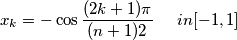 x_{k}=  -\cos\frac{(2k + 1)\pi }{(n + 1)2} \;\; \; \; \;  in [-1,1]