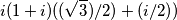 i(1+i){ ((\sqrt3) / 2) + (i/2))} i(1+i){ ((\sqrt3) / 2) + (i/2))}