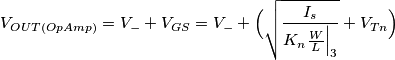 V_{OUT(OpAmp)} = V_- + V_{GS} = V_- + \Big(\sqrt{\frac{I_s}{K_n\frac{W}{L}\Big|_3}} + V_{Tn}\Big)