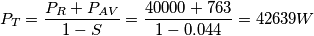P_{T}=\frac{P_{R}+P_{AV}}{1-S}=\frac{40000+763}{1-0.044}=42639W P_{T}=\frac{P_{R}+P_{AV}}{1-S}=\frac{40000+763}{1-0.044}=42639W