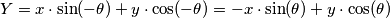 Y = x \cdot \sin( -\theta ) + y \cdot \cos( -\theta ) = - x \cdot \sin( \theta ) + y \cdot \cos( \theta ) Y = x \cdot \sin( -\theta ) + y \cdot \cos( -\theta ) = - x \cdot \sin( \theta ) + y \cdot \cos( \theta )