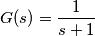 G(s) = \frac{1}{s + 1}