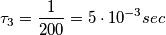 \tau _{3}=\frac{1}{200}=5\cdot 10^{-3}sec