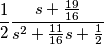 \frac{1}{2}\frac{s+\frac{19}{16}}{s^{2}+\frac{11}{16}s+\frac{1}{2}}