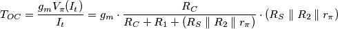 T_{OC} = \frac{g_m V_{\pi} (I_t)}{I_t} = g_m \cdot \frac{R_C}{R_C + R_1 + (R_S \parallel R_2 \parallel r_\pi)} \cdot (R_S \parallel R_2 \parallel r_\pi)