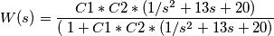 W(s)= \frac{C1*C2*(1/s^2+13s+20 )}{(\frac{}{}1+C1*C2*(1/s^2+13s+20 )} W(s)= \frac{C1*C2*(1/s^2+13s+20 )}{(\frac{}{}1+C1*C2*(1/s^2+13s+20 )}