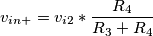 v_{in+} = v_{i2}*\frac{R_4}{R_3+R_4}