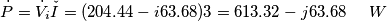 \[\dot{P}=\dot{V}_{i} \check{I} = (204.44-i63.68)3= 613.32-j63.68 \ \ \ \ W\]