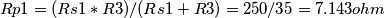 Rp1= (Rs1*R3)/(Rs1+R3) = 250/35 = 7.143 ohm Rp1= (Rs1*R3)/(Rs1+R3) = 250/35 = 7.143 ohm