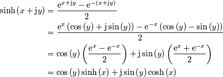 \begin{alignedat}{1}\sinh\left(x+\text{j}y\right) & =\frac{\text{e}^{x+\text{j}y}-\text{e}^{-\left(x+\text{j}y\right)}}{2}\\
& =\frac{\text{e}^{x}\left(\cos\left(y\right)+\text{j}\sin\left(y\right)\right)-\text{e}^{-x}\left(\cos\left(y\right)-\sin\left(y\right)\right)}{2}\\
& =\cos\left(y\right)\left(\frac{\text{e}^{x}-\text{e}^{-x}}{2}\right)+\text{j}\sin\left(y\right)\left(\frac{\text{e}^{x}+\text{e}^{-x}}{2}\right)\\
& =\cos\left(y\right)\sinh\left(x\right)+\text{j}\sin\left(y\right)\cosh\left(x\right)
\end{alignedat} \begin{alignedat}{1}\sinh\left(x+\text{j}y\right) & =\frac{\text{e}^{x+\text{j}y}-\text{e}^{-\left(x+\text{j}y\right)}}{2}\\
& =\frac{\text{e}^{x}\left(\cos\left(y\right)+\text{j}\sin\left(y\right)\right)-\text{e}^{-x}\left(\cos\left(y\right)-\sin\left(y\right)\right)}{2}\\
& =\cos\left(y\right)\left(\frac{\text{e}^{x}-\text{e}^{-x}}{2}\right)+\text{j}\sin\left(y\right)\left(\frac{\text{e}^{x}+\text{e}^{-x}}{2}\right)\\
& =\cos\left(y\right)\sinh\left(x\right)+\text{j}\sin\left(y\right)\cosh\left(x\right)
\end{alignedat}