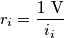 r_i=\frac{1\text{ V}} {i_i} r_i=\frac{1\text{ V}} {i_i}