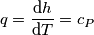 q=\frac{\text{d}h}{\text{d}T}=c_P