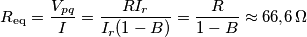 R_\text{eq} = \frac{V_{pq}}{I} = \frac{RI_r}{I_r(1-B)} = \frac{R}{1-B}\approx 66{,}6\,\Omega R_\text{eq} = \frac{V_{pq}}{I} = \frac{RI_r}{I_r(1-B)} = \frac{R}{1-B}\approx 66{,}6\,\Omega
