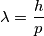 \lambda=\frac{h}{p}