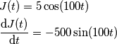 \begin{aligned}
&  J(t) = 5 \cos(100 t) \\
& {\text d J(t) \over \text d t} = -500\sin(100 t)
\end{aligned}