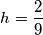 h=\frac{2}{9}