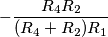 - {R_4R_2\over{(R_4+R_2)R_1}}