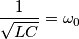 \frac{1}{\sqrt{LC}}=\omega _{0}