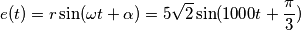 e(t) = r \sin(\omega t + \alpha) = 5 {\sqrt 2} \sin(1000 t + \frac {\pi}{3} )