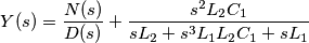 Y(s)=\frac{N(s)}{D(s)}+\frac{s^{2}L_{2}C_{1}}{sL_{2}+s^{3}L_{1}L_{2}C_{1}+sL_{1}} Y(s)=\frac{N(s)}{D(s)}+\frac{s^{2}L_{2}C_{1}}{sL_{2}+s^{3}L_{1}L_{2}C_{1}+sL_{1}}