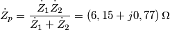 \dot{Z}_{p}=\frac{\dot{Z}_{1}\dot{Z}_{2}}{\dot{Z}_{1}+\dot{Z}_{2}}=\left (6,15+j0,77  \right )\Omega
