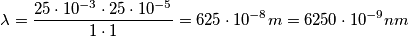 \lambda=\frac{25\cdot10^{-3}\cdot25\cdot10^{-5}}{1\cdot1}=625\cdot10^{-8} m=6250\cdot10^{-9} nm