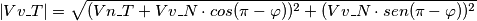 \left |Vv\_T \right | = \sqrt {(Vn\_T+ Vv\_N \cdot cos(\pi - \varphi))^2 + (Vv\_N \cdot sen(\pi - \varphi))^2} \left |Vv\_T \right | = \sqrt {(Vn\_T+ Vv\_N \cdot cos(\pi - \varphi))^2 + (Vv\_N \cdot sen(\pi - \varphi))^2}