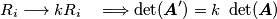 R_{i}\longrightarrow kR_{i}\ \ \ \Longrightarrow\det(\boldsymbol{A}^{\prime})=k\ \det(\boldsymbol{A})